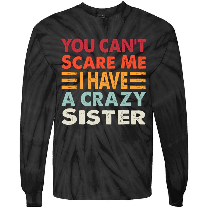 You CanT Scare Me I Have A Crazy Sister Funny Brothers Gift Tie-Dye Long Sleeve Shirt