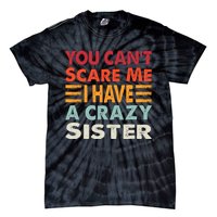 You CanT Scare Me I Have A Crazy Sister Funny Brothers Gift Tie-Dye T-Shirt