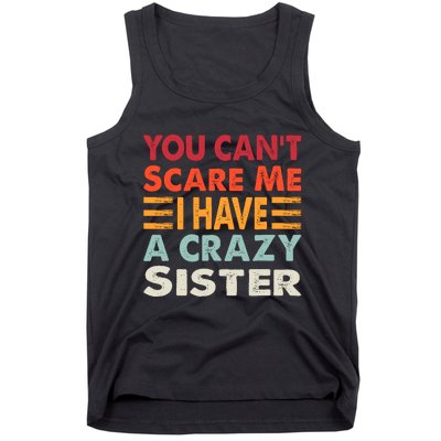 You CanT Scare Me I Have A Crazy Sister Funny Brothers Gift Tank Top