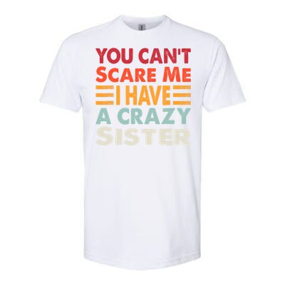 You CanT Scare Me I Have A Crazy Sister Funny Brothers Gift Softstyle CVC T-Shirt