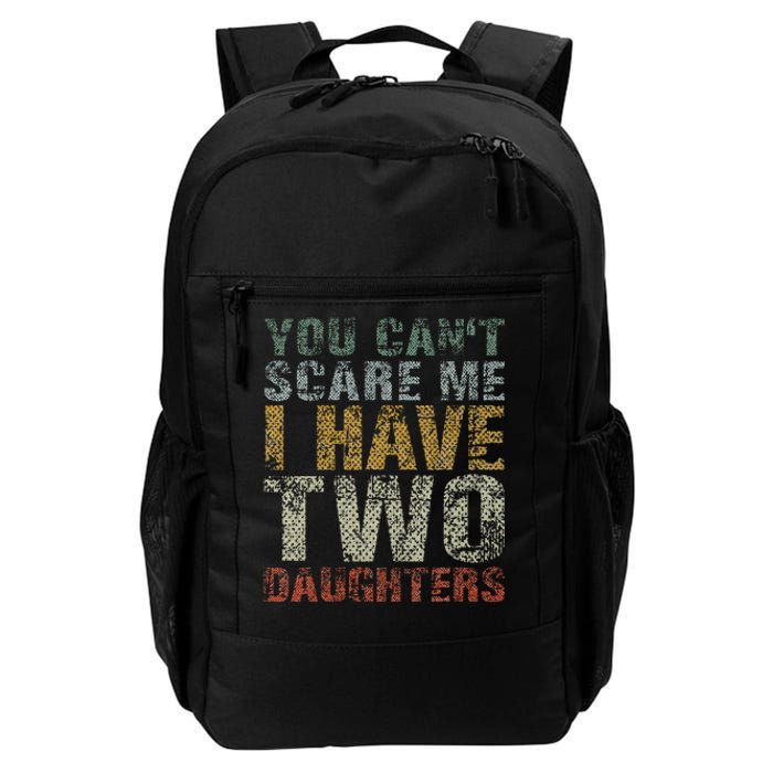 You Can't Scare Me I Have Two Daughters Dad Father Day Daily Commute Backpack