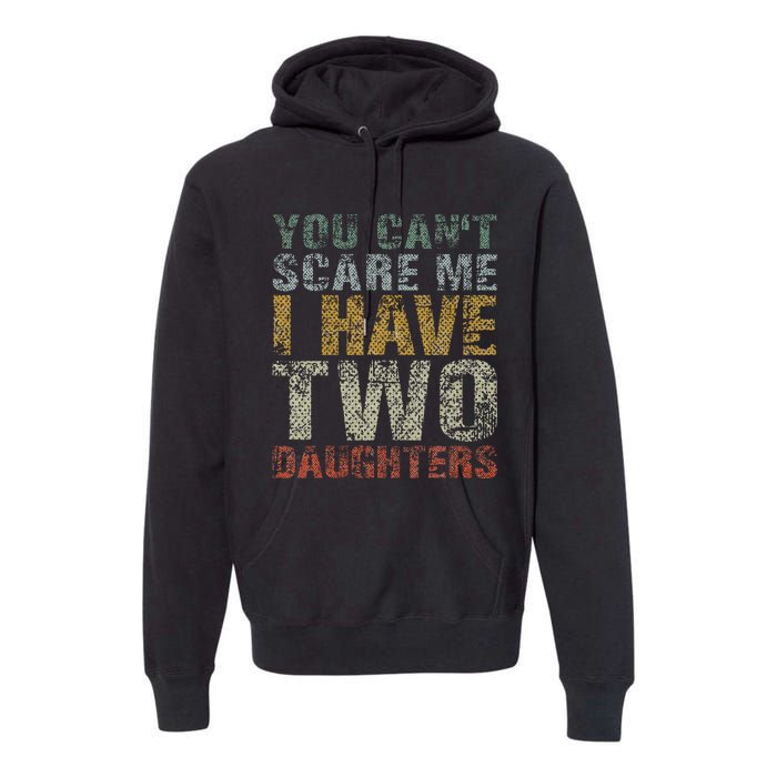 You Can't Scare Me I Have Two Daughters Dad Father Day Premium Hoodie