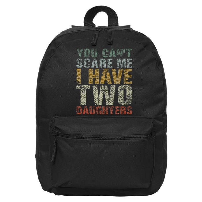 You Can't Scare Me I Have Two Daughters Dad Father Day 16 in Basic Backpack