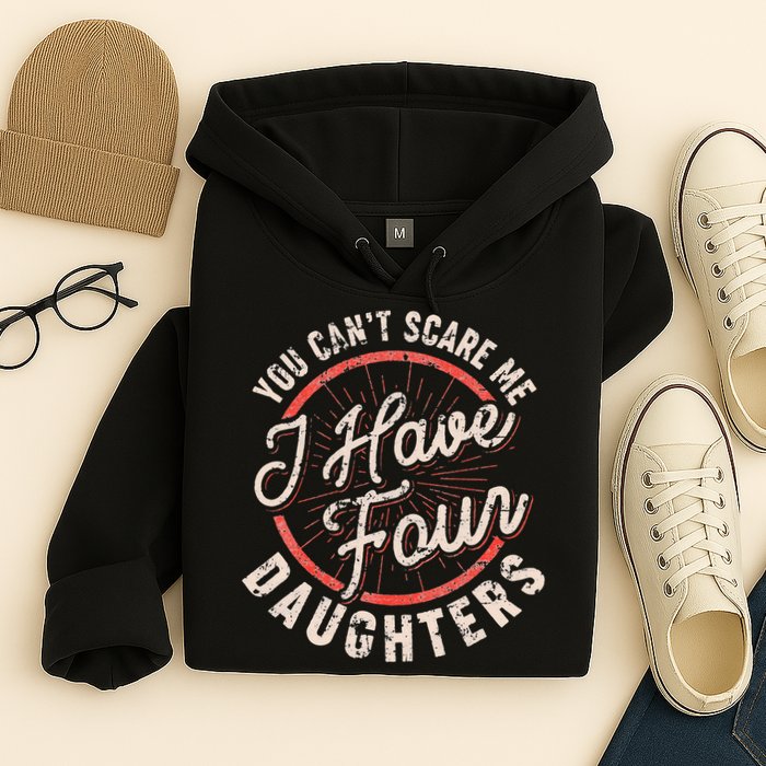 You Can't Scare Me I Have Four Daughters Funny Dad Hoodie
