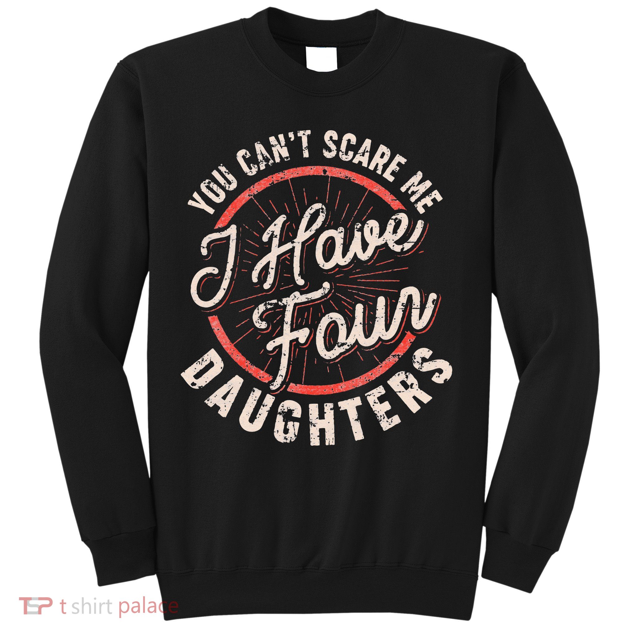 You Can't Scare Me I Have Four Daughters Funny Dad Sweatshirt