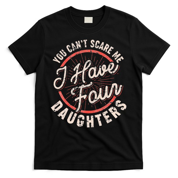 You Can't Scare Me I Have Four Daughters Funny Dad T-Shirt