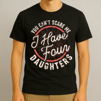 You Can't Scare Me I Have Four Daughters Funny Dad T-Shirt