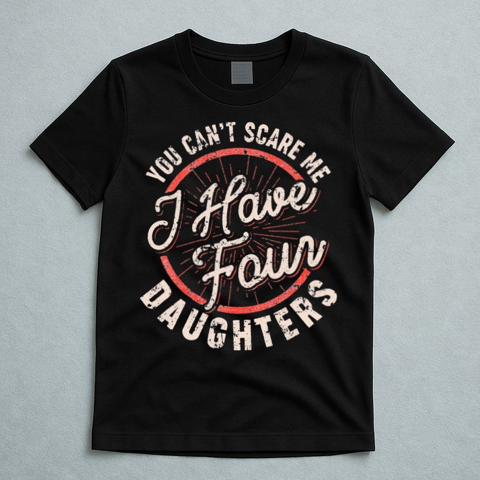 You Can't Scare Me I Have Four Daughters Funny Dad T-Shirt