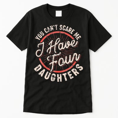You Can't Scare Me I Have Four Daughters Funny Dad Tall T-Shirt
