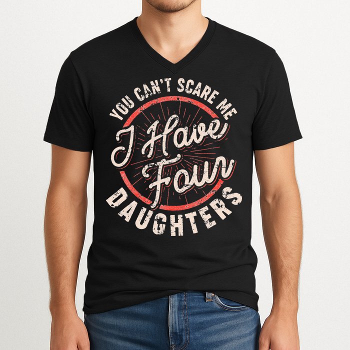 You Can't Scare Me I Have Four Daughters Funny Dad V-Neck T-Shirt