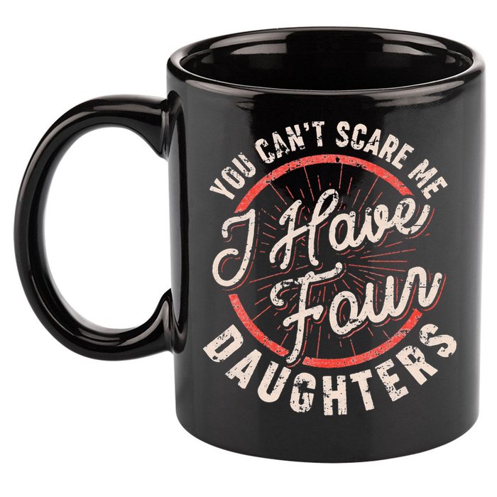 You Can't Scare Me I Have Four Daughters Funny Dad 11oz C Handle Ceramic Mug