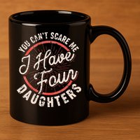 You Can't Scare Me I Have Four Daughters Funny Dad 11oz C Handle Ceramic Mug