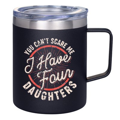 You Can't Scare Me I Have Four Daughters Funny Dad 12oz Stainless Steel Coffee Mug