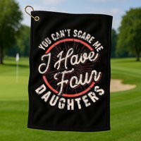 You Can't Scare Me I Have Four Daughters Funny Dad Golf Towel