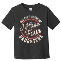 You Can't Scare Me I Have Four Daughters Funny Dad Toddler T-Shirt