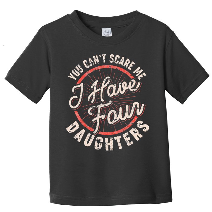 You Can't Scare Me I Have Four Daughters Funny Dad Toddler T-Shirt