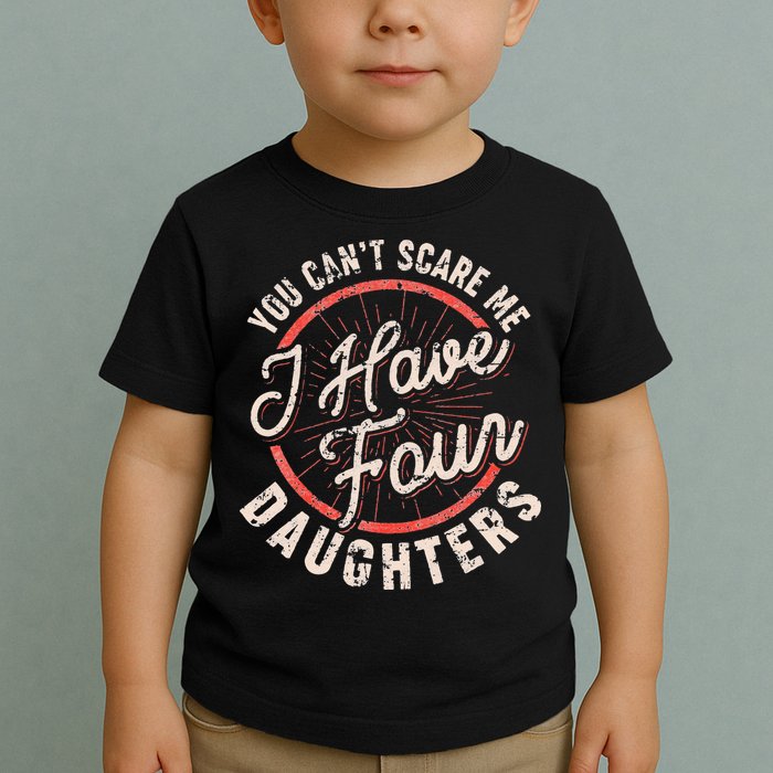 You Can't Scare Me I Have Four Daughters Funny Dad Toddler T-Shirt
