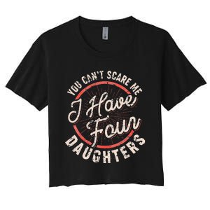 You Can't Scare Me I Have Four Daughters Funny Dad Women's Crop Top Tee