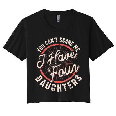 You Can't Scare Me I Have Four Daughters Funny Dad Crop Top