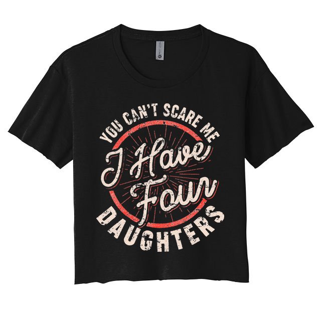 You Can't Scare Me I Have Four Daughters Funny Dad Crop Top