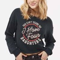You Can't Scare Me I Have Four Daughters Funny Dad Cropped Pullover Crew