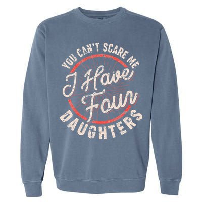 You Can't Scare Me I Have Four Daughters Funny Dad Garment-Dyed Sweatshirt