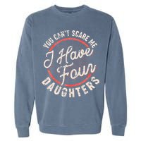 You Can't Scare Me I Have Four Daughters Funny Dad Garment-Dyed Sweatshirt