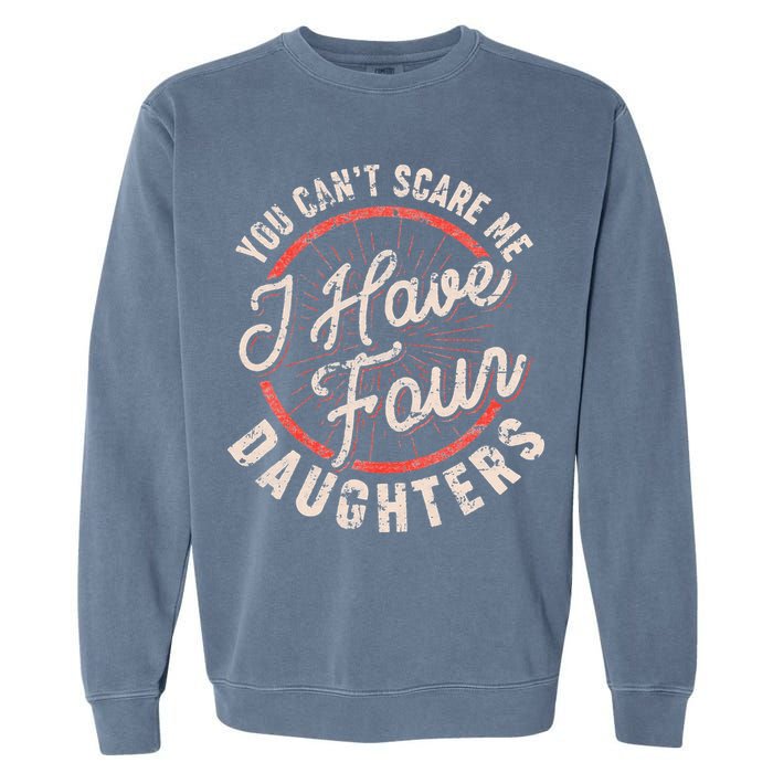 You Can't Scare Me I Have Four Daughters Funny Dad Garment-Dyed Sweatshirt