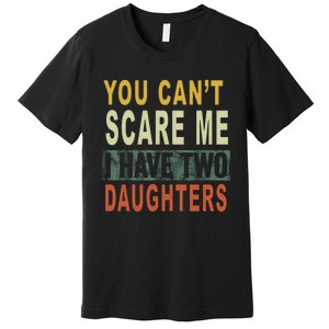 You Can't Scare Me I Have Two Daughters Premium T-Shirt