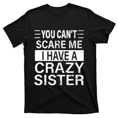 You CanT Scare Me I Have A Crazy Sister Funny Brothers Gift T-Shirt