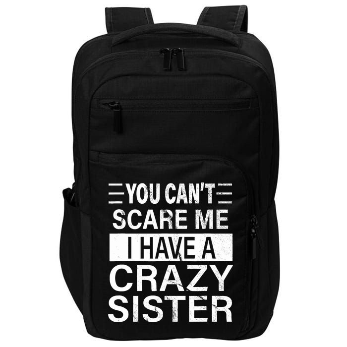 You CanT Scare Me I Have A Crazy Sister Funny Brothers Gift Impact Tech Backpack