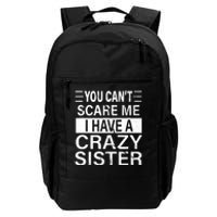 You CanT Scare Me I Have A Crazy Sister Funny Brothers Gift Daily Commute Backpack