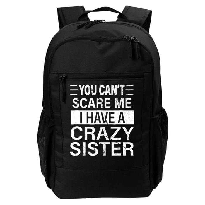 You CanT Scare Me I Have A Crazy Sister Funny Brothers Gift Daily Commute Backpack