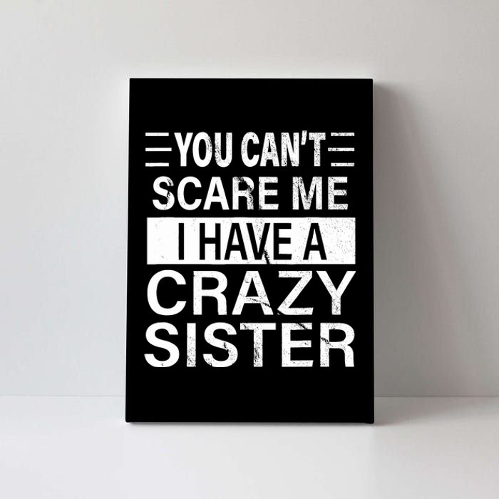 You CanT Scare Me I Have A Crazy Sister Funny Brothers Gift Canvas