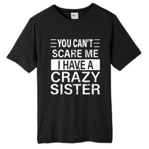 You CanT Scare Me I Have A Crazy Sister Funny Brothers Gift Tall Fusion ChromaSoft Performance T-Shirt