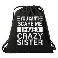 You CanT Scare Me I Have A Crazy Sister Funny Brothers Gift Drawstring Bag