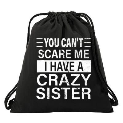 You CanT Scare Me I Have A Crazy Sister Funny Brothers Gift Drawstring Bag