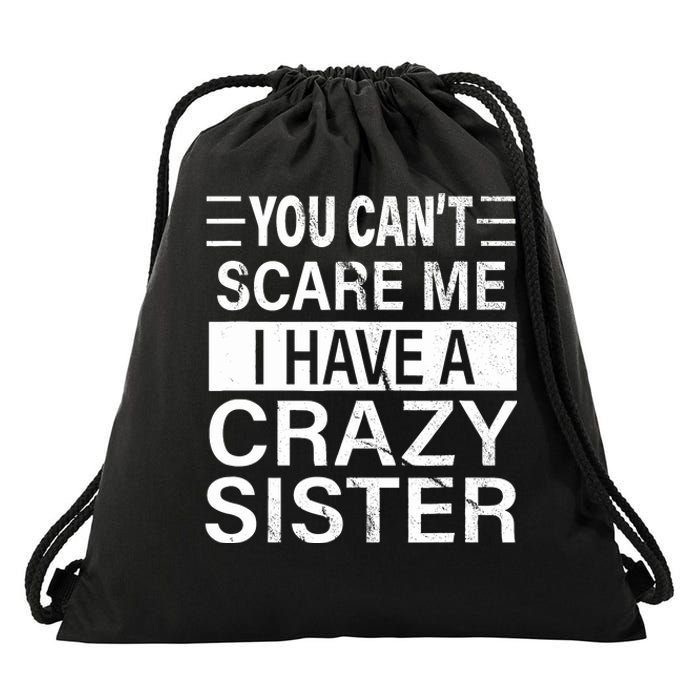 You CanT Scare Me I Have A Crazy Sister Funny Brothers Gift Drawstring Bag