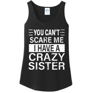 You CanT Scare Me I Have A Crazy Sister Funny Brothers Gift Ladies Essential Tank