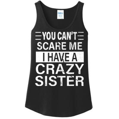 You CanT Scare Me I Have A Crazy Sister Funny Brothers Gift Ladies Essential Tank