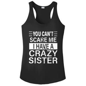 You CanT Scare Me I Have A Crazy Sister Funny Brothers Gift Ladies PosiCharge Competitor Racerback Tank