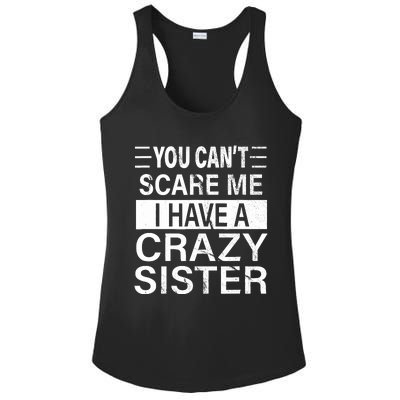 You CanT Scare Me I Have A Crazy Sister Funny Brothers Gift Ladies PosiCharge Competitor Racerback Tank