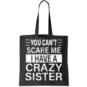 You CanT Scare Me I Have A Crazy Sister Funny Brothers Gift Tote Bag