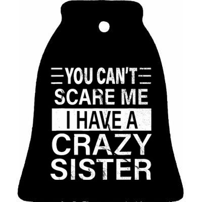 You CanT Scare Me I Have A Crazy Sister Funny Brothers Gift Ceramic Bell Ornament