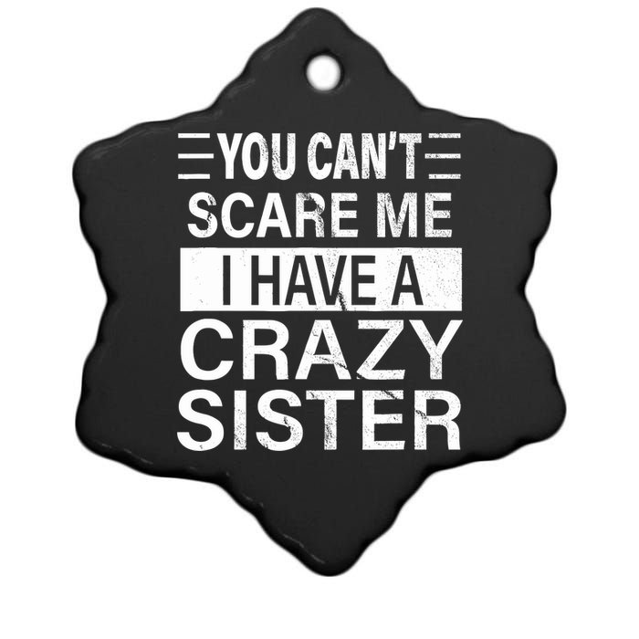 You CanT Scare Me I Have A Crazy Sister Funny Brothers Gift Ceramic Star Ornament