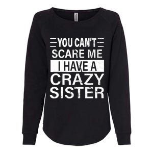 You CanT Scare Me I Have A Crazy Sister Funny Brothers Gift Womens California Wash Sweatshirt