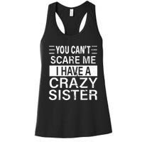 You CanT Scare Me I Have A Crazy Sister Funny Brothers Gift Women's Racerback Tank