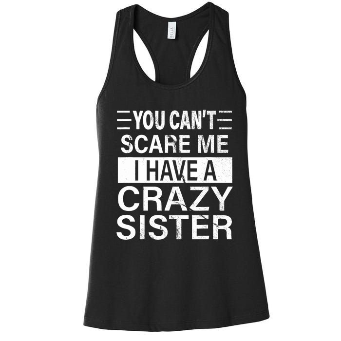 You CanT Scare Me I Have A Crazy Sister Funny Brothers Gift Women's Racerback Tank