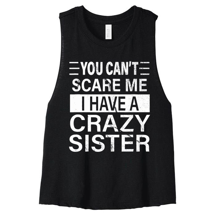 You CanT Scare Me I Have A Crazy Sister Funny Brothers Gift Women's Racerback Cropped Tank