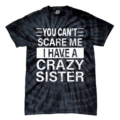 You CanT Scare Me I Have A Crazy Sister Funny Brothers Gift Tie-Dye T-Shirt